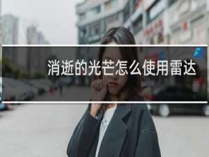 消逝的光芒怎么使用雷达