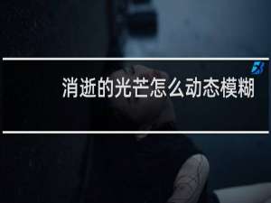 消逝的光芒怎么动态模糊