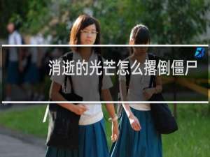 消逝的光芒怎么撂倒僵尸