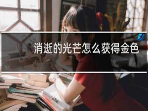 消逝的光芒怎么获得金色