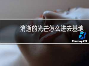 消逝的光芒怎么进去基地