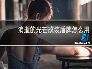 消逝的光芒改装盾牌怎么用