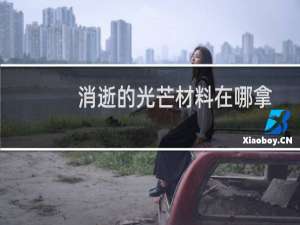 消逝的光芒材料在哪拿