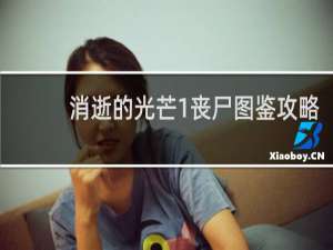 消逝的光芒1丧尸图鉴攻略