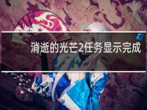 消逝的光芒2任务显示完成