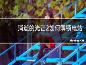 消逝的光芒2如何解锁电站