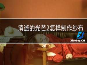 消逝的光芒2怎样制作纱布