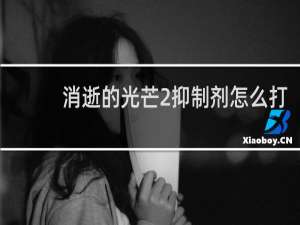 消逝的光芒2抑制剂怎么打