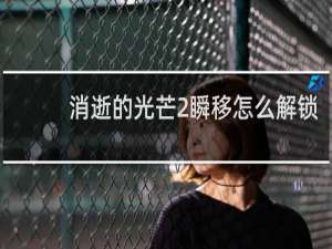 消逝的光芒2瞬移怎么解锁