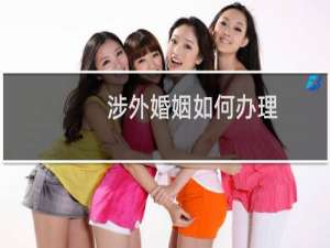 涉外婚姻如何办理