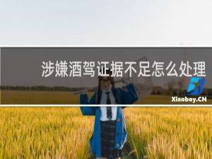 涉嫌酒驾证据不足怎么处理