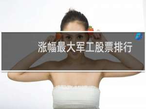 涨幅最大军工股票排行