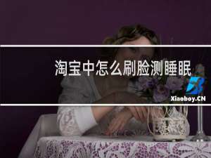 淘宝中怎么刷脸测睡眠