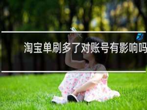 淘宝单刷多了对账号有影响吗