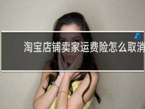 淘宝店铺卖家运费险怎么取消