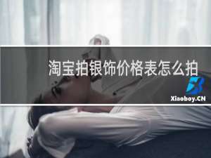 淘宝拍银饰价格表怎么拍