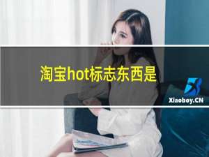 淘宝hot标志东西是正品吗（taobaohot）