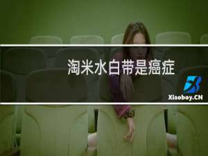 淘米水白带是癌症