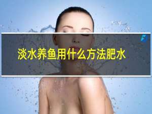 淡水养鱼用什么方法肥水好