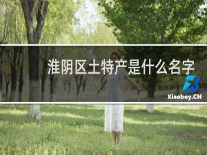 淮阴区土特产是什么名字