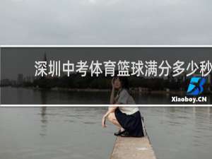 深圳中考体育篮球满分多少秒