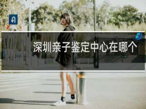 深圳亲子鉴定中心在哪个位置