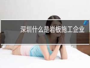 深圳什么是岩板施工企业