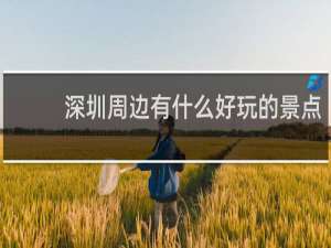 深圳周边有什么好玩的景点