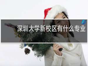 深圳大学新校区有什么专业
