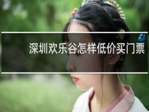 深圳欢乐谷怎样低价买门票