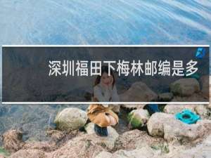 深圳福田下梅林邮编是多少
