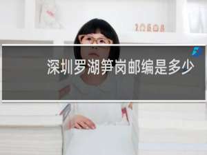 深圳罗湖笋岗邮编是多少