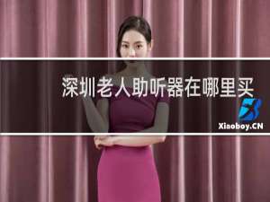 深圳老人助听器在哪里买