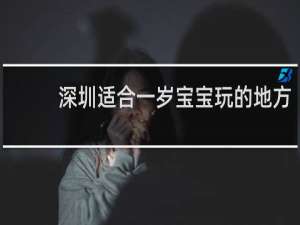 深圳适合一岁宝宝玩的地方
