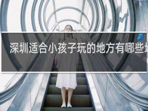 深圳适合小孩子玩的地方有哪些地方