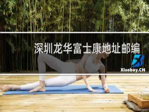 深圳龙华富士康地址邮编是多少