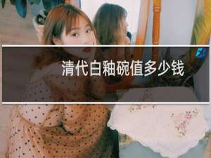 清代白釉碗值多少钱