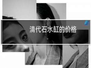 清代石水缸的价格