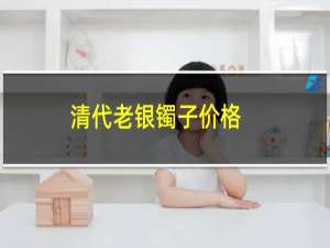 清代老银镯子价格