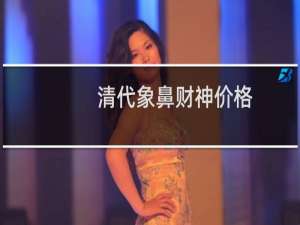 清代象鼻财神价格