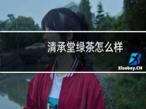 清承堂绿茶怎么样
