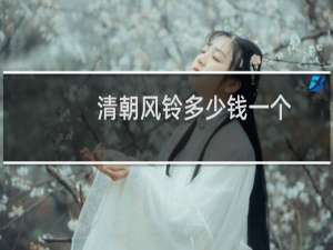 清朝风铃多少钱一个