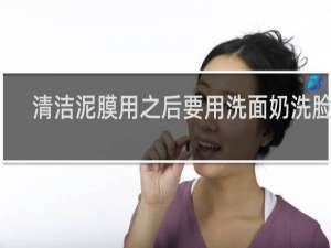 清洁泥膜用之后要用洗面奶洗脸吗