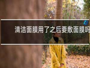 清洁面膜用了之后要敷面膜吗