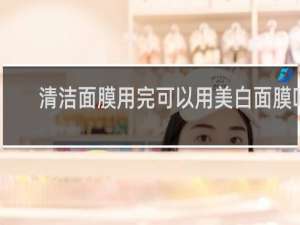 清洁面膜用完可以用美白面膜吗