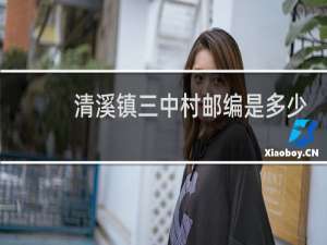 清溪镇三中村邮编是多少