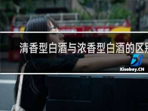 清香型白酒与浓香型白酒的区别