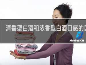 清香型白酒和浓香型白酒口感的区别