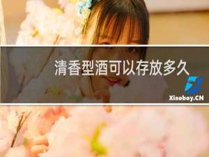 清香型酒可以存放多久