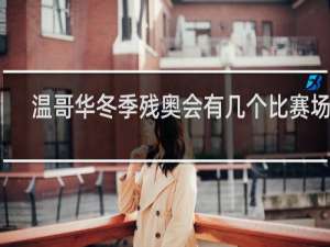 温哥华冬季残奥会有几个比赛场地